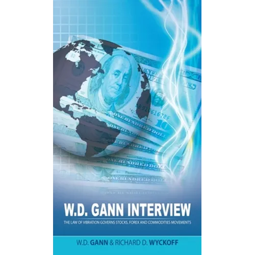 W.D. Gann Interview by Richard D. Wyckoff: The Law of Vibration Governs Stocks, Forex and Commodities Movements - Hardcover