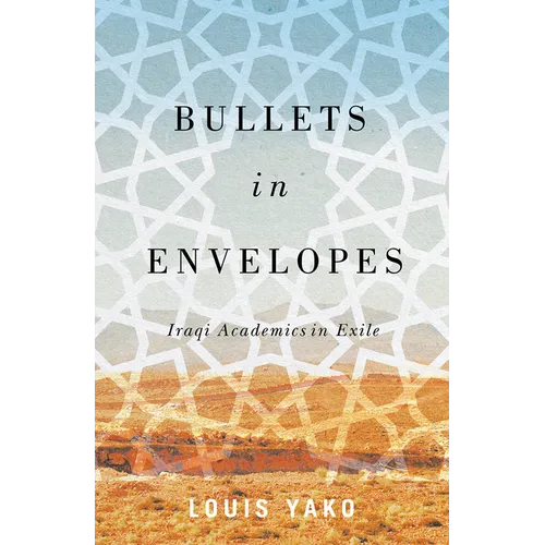 Bullets in Envelopes: Iraqi Academics in Exile - Hardcover