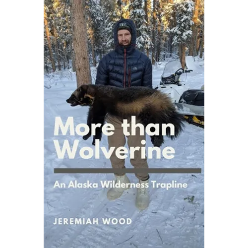 More than Wolverine: An Alaska Wilderness Trapline - Paperback