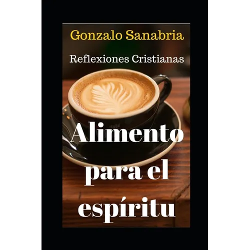Alimento Para El Espíritu: Reflexiones cristianas que enriquecerán tu vida. Tomo 1. - Paperback