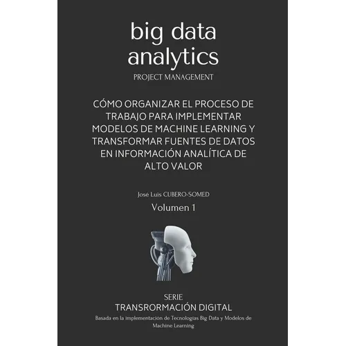 Big Data Analytics en español: Guía rápida que muestra una metodología de trabajo para implementar modelos de Machine Learning y tecnologías Big Data - Paperback