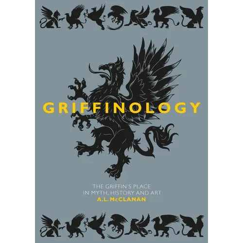 Griffinology: The Griffin's Place in Myth, History and Art - Hardcover