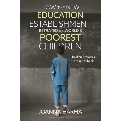 How the New Education Establishment Betrayed the World's Poorest Children: Broken Promises, Broken Schools - Hardcover