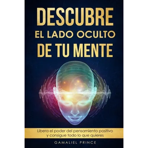 Descubre el lado oculto de tu mente: Libera el poder del pensamiento positivo y consigue todo lo que quieres - Paperback