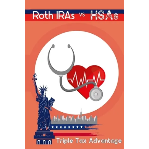 Roth IRAs vs. HSAs: Triple Tax Advantage - Paperback