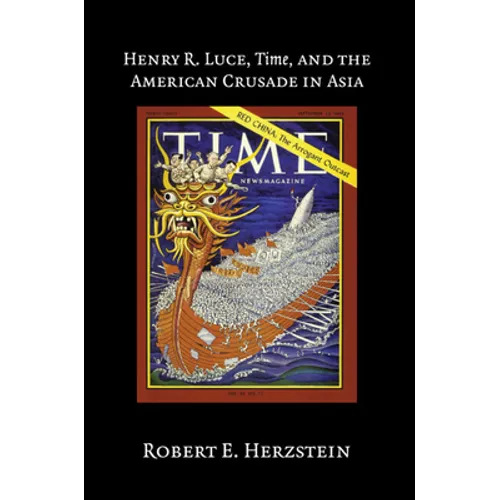 Henry R. Luce, Time, and the American Crusade in Asia - Hardcover