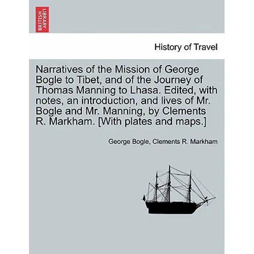 Narratives of the Mission of George Bogle to Tibet, and of the Journey of Thomas Manning to Lhasa. Edited, with notes, an introduction, and lives of M - Paperback