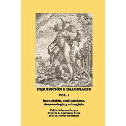Inquisición E Imaginario, Vol. 1: Inquisición, Antijudaísmo, Demonología Y Misoginia - Paperback