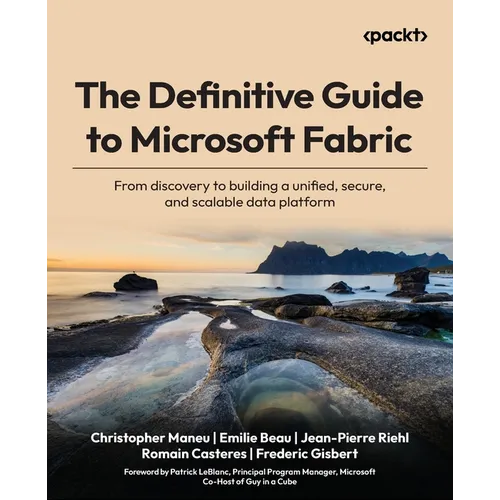 The Definitive Guide to Microsoft Fabric: From discovery to building a unified, secure, and scalable data platform - Paperback