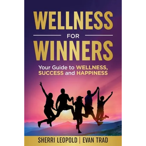 Wellness for Winners: Your Guide to Wellness, Success, and Happiness - Paperback