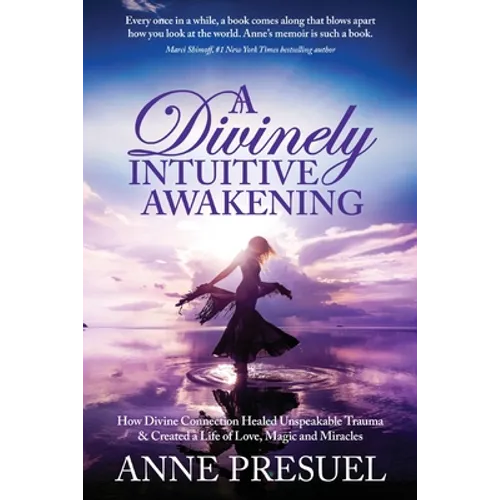 A Divinely Intuitive Awakening: How Divine Connection Healed Unspeakable Trauma and Created a Life of Love, Magic and Miracles - Paperback