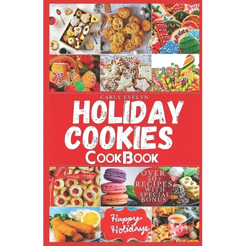 Holiday Cookies Cookbook: Easy and delicious traditional recipes to bake for festive season & enjoy your holiday with classic snacks, candies, c - Paperback