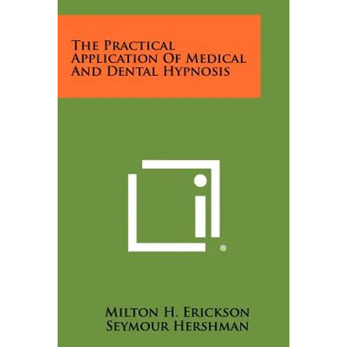 The Practical Application Of Medical And Dental Hypnosis - Paperback