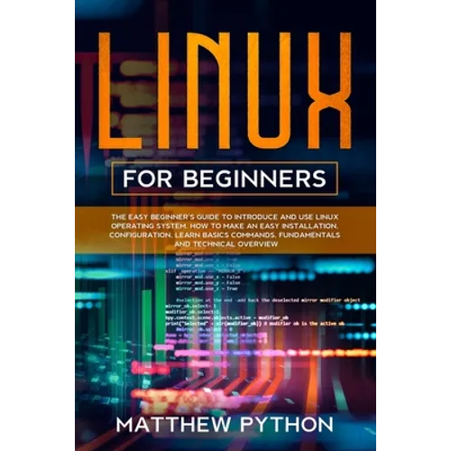 Linux for beginners: The easy beginner's guide to introduce and use Linux operating system. How to make an easy installation, configuration - Paperback