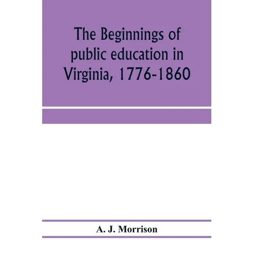 The beginnings of public education in Virginia, 1776-1860; study of secondary schools in relation to the state Literary fund - Paperback