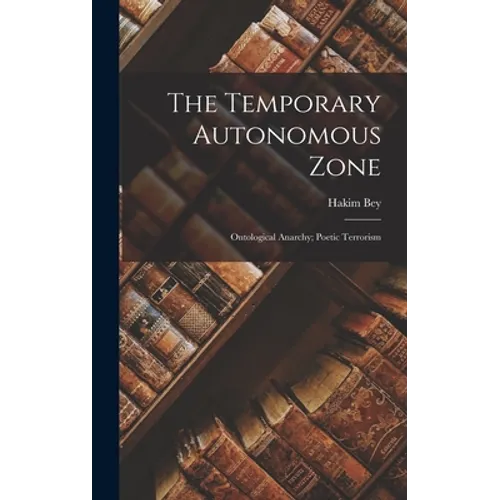 The Temporary Autonomous Zone; Ontological Anarchy; Poetic Terrorism - Hardcover