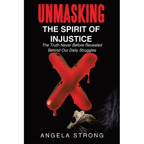 Unmasking the Spirit of Injustice: The Truth Never Before Revealed Behind Our Daily Struggles - Paperback