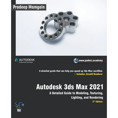 Autodesk 3ds Max 2021: A Detailed Guide to Modeling, Texturing, Lighting, and Rendering, 3rd Edition - Paperback