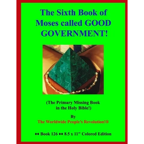 The Sixth Book of Moses called GOOD GOVERNMENT!: (The Primary Missing Book in the Holy Bible!) - Paperback