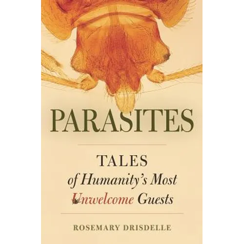 Parasites: Tales of Humanity's Most Unwelcome Guests - Hardcover