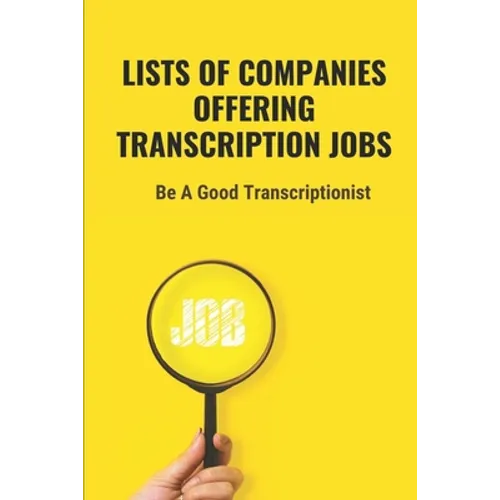 Lists Of Companies Offering Transcription Jobs: Be A Good Transcriptionist: Starting An Online Transcription Career - Paperback