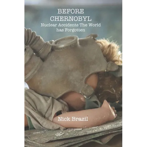 Before Chernobyl: Nuclear Accidents the World Has Forgotten - Paperback