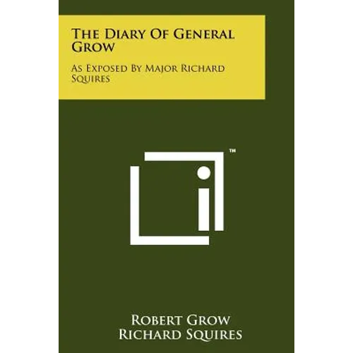 The Diary Of General Grow: As Exposed By Major Richard Squires - Paperback