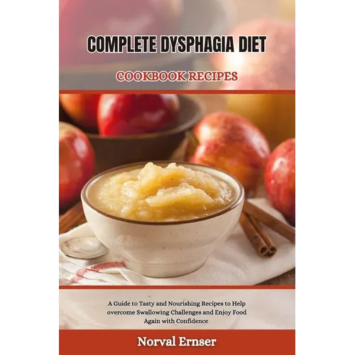 Complete Dysphagia Diet Cookbook Recipe: A Guide to Tasty and Nourishing Recipes to Help overcome Swallowing Challenges and Enjoy Food Again with Conf - Paperback