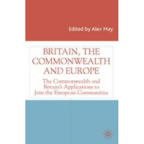 Britain, the Commonwealth and Europe: The Commonwealth and Britain's Applications to Join the European Communities - Hardcover