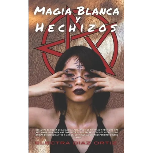 Magia Blanca y Hechizos: Descubre el poder de la magia aplicando los rituales y hechizos más efectivos. Una Guía mas completa de los secretos d - Paperback