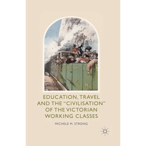 Education, Travel and the 'Civilisation' of the Victorian Working Classes - Paperback