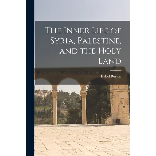 The Inner Life of Syria, Palestine, and the Holy Land - Paperback