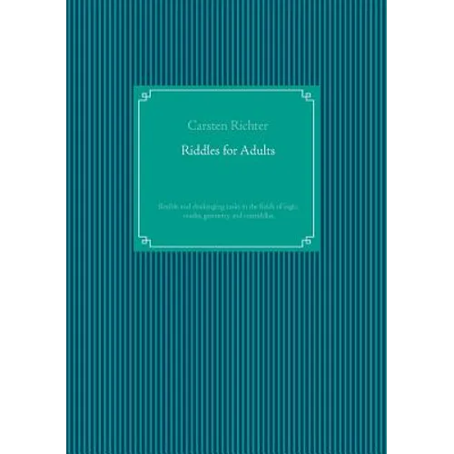 Riddles for Adults: flexible and challenging tasks in the fields of logic, maths, geometry and textriddles - Paperback