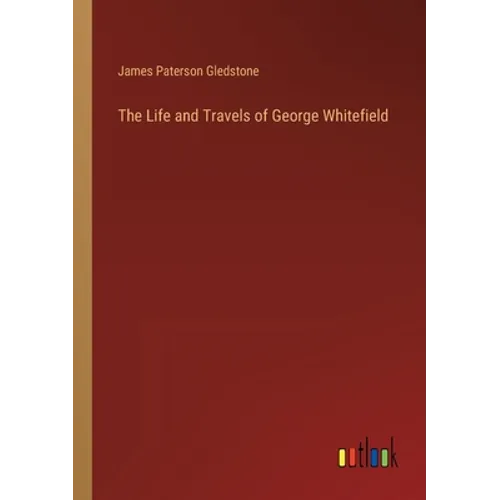 The Life and Travels of George Whitefield - Paperback