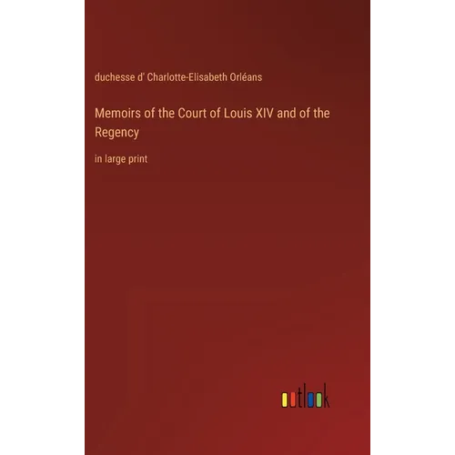 Memoirs of the Court of Louis XIV and of the Regency: in large print - Hardcover