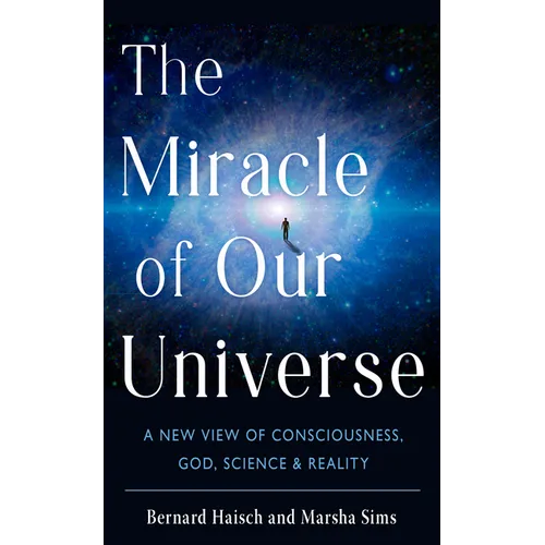 The Miracle of Our Universe: A New View of Consciousness, God, Science, and Reality - Paperback