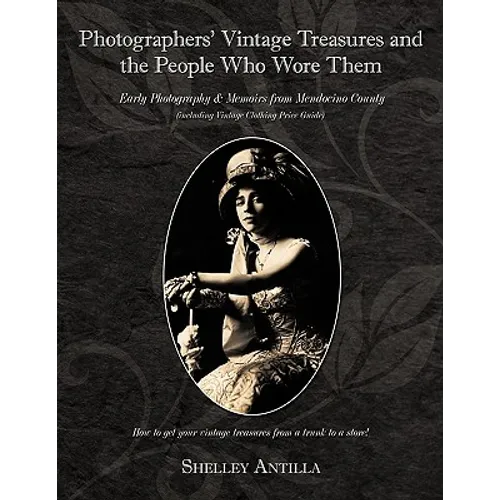 Photographers' Vintage Treasures and the People Who Wore Them: Including Vintage Clothing Price Guide Early Photography & Memoirs from Mendocino Count - Paperback