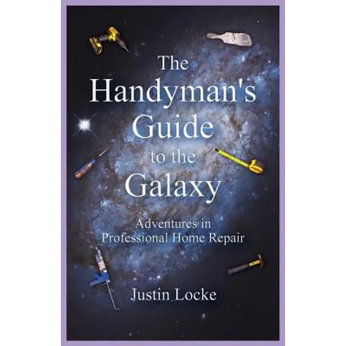 The Handyman's Guide to the Galaxy: Adventures in Professional Home Repair - Paperback