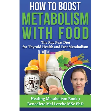 How To Boost Metabolism With Food: The Ray Peat Diet for Thyroid Health and Fast Metabolism - Paperback