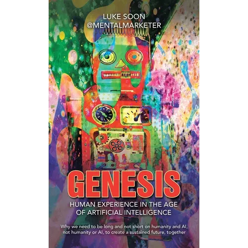 Genesis: Human Experience in the Age of Artificial Intelligence: Why we need to be long and not short on humanity and AI, not h - Hardcover