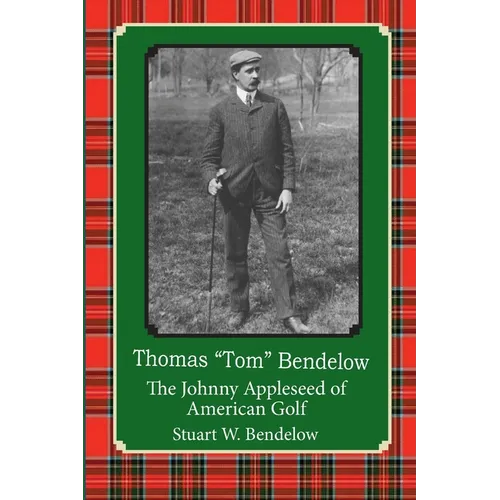 Thomas "Tom" Bendelow, the Johnny Appleseed of American Golf - Paperback