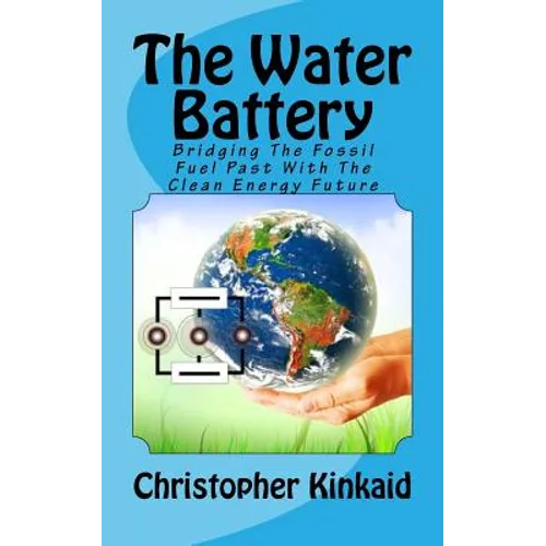 The Water Battery: Bridging The Fossil Fuel Past With The Clean Energy Future - Paperback