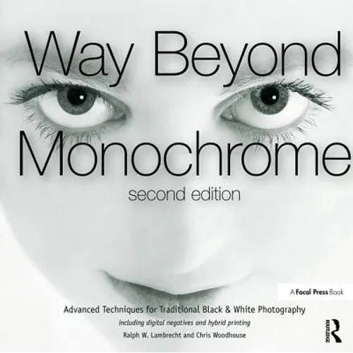Way Beyond Monochrome 2e: Advanced Techniques for Traditional Black & White Photography Including Digital Negatives and Hybrid Printing - Paperback