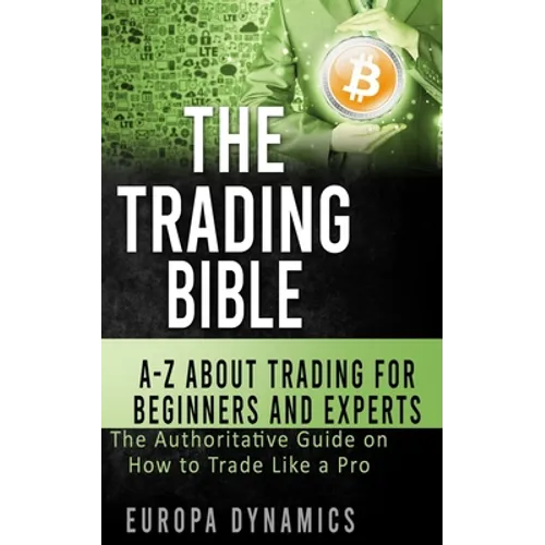 The Trading Bible: A-Z about Trading for Beginners and Experts: The Authoritative Guide on How to Trade Like a Pro - Paperback