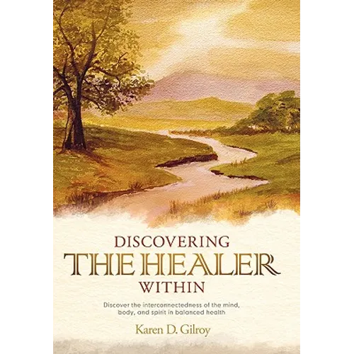 Discovering the Healer Within: Discover the Interconnectedness of the Mind, Body, and Spirit in Balanced Health - Paperback