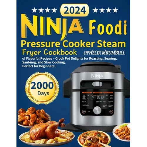 Ninja Foodi Pressure Cooker Steam Fryer Cookbook: 2000 Days of Flavorful Recipes - Crock Pot Delights for Roasting, Searing, Sautéing, and Slow Cookin - Paperback