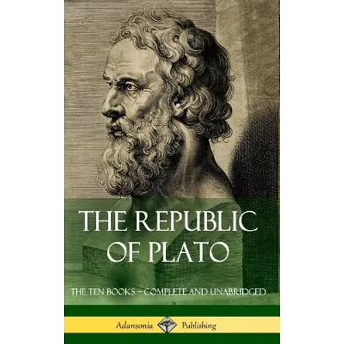 The Republic of Plato: The Ten Books - Complete and Unabridged (Classics of Greek Philosophy) (Hardcover) - Hardcover