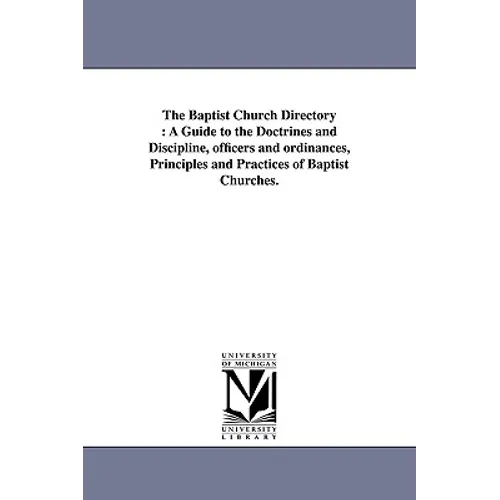 The Baptist Church Directory: A Guide to the Doctrines and Discipline, officers and ordinances, Principles and Practices of Baptist Churches. - Paperback