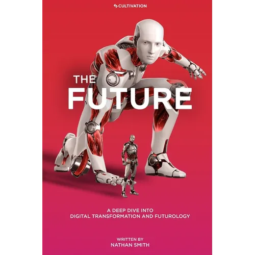 The Future: A Deep Dive into Digital Transformation and Futurology - Paperback