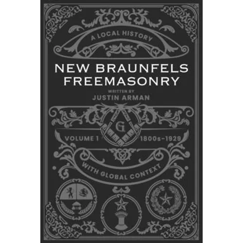 New Braunfels Freemasonry: Volume 1 1800s-1929: A Local History with Global Context - Paperback
